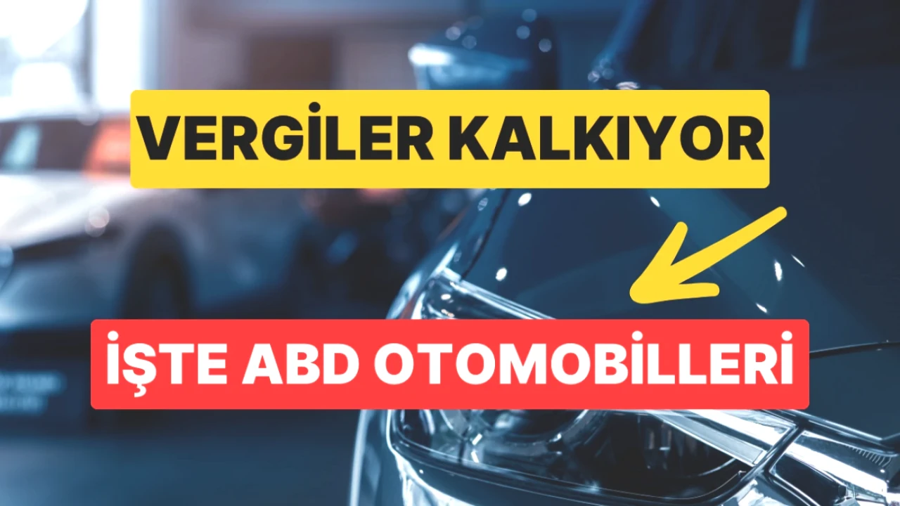 ABD Menşeli Otomobil Markalarına Vergi İndirimi Müjdesi! Detaylar İçin Tıklayın!