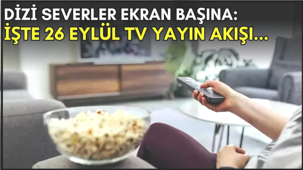 26 Eylül TV Yayın Akışı: Dizi Tutkunları için Kaçırılmayacak Seçenekler!
